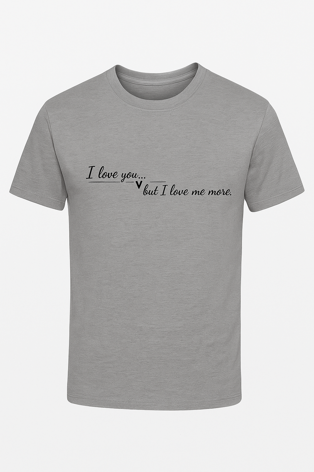 I Love You… But I Love Me More T-Shirt